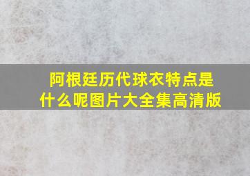 阿根廷历代球衣特点是什么呢图片大全集高清版