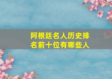 阿根廷名人历史排名前十位有哪些人