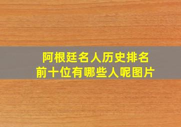 阿根廷名人历史排名前十位有哪些人呢图片