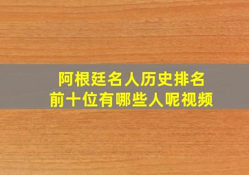 阿根廷名人历史排名前十位有哪些人呢视频