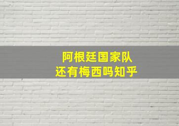 阿根廷国家队还有梅西吗知乎