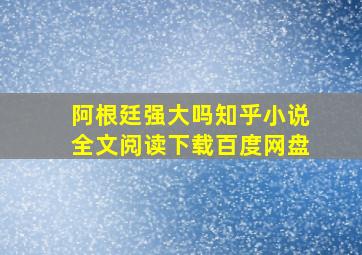 阿根廷强大吗知乎小说全文阅读下载百度网盘