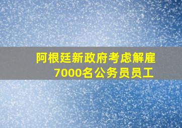 阿根廷新政府考虑解雇7000名公务员员工