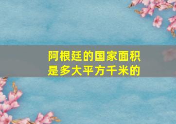 阿根廷的国家面积是多大平方千米的