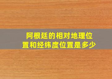 阿根廷的相对地理位置和经纬度位置是多少