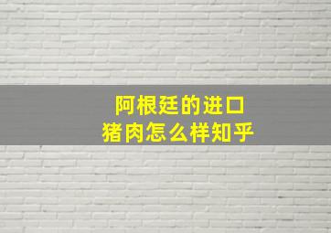 阿根廷的进口猪肉怎么样知乎