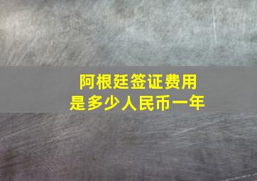 阿根廷签证费用是多少人民币一年