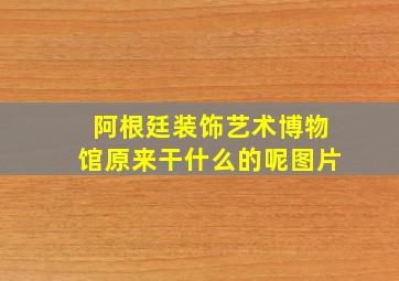 阿根廷装饰艺术博物馆原来干什么的呢图片