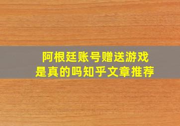 阿根廷账号赠送游戏是真的吗知乎文章推荐