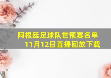 阿根廷足球队世预赛名单11月12日直播回放下载