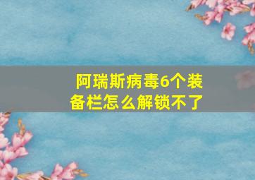 阿瑞斯病毒6个装备栏怎么解锁不了