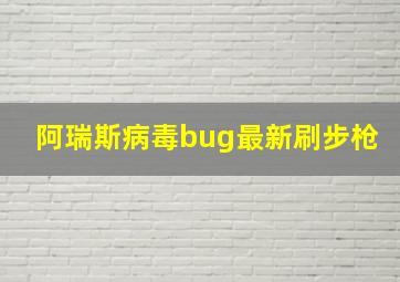 阿瑞斯病毒bug最新刷步枪