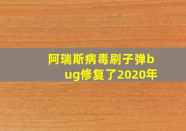 阿瑞斯病毒刷子弹bug修复了2020年