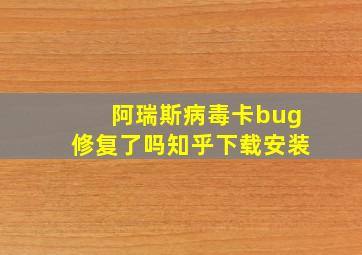 阿瑞斯病毒卡bug修复了吗知乎下载安装