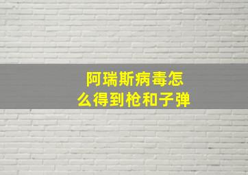 阿瑞斯病毒怎么得到枪和子弹