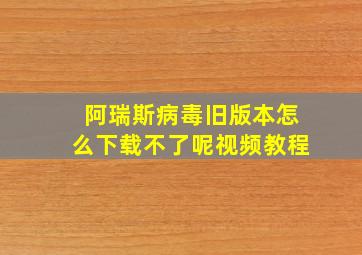 阿瑞斯病毒旧版本怎么下载不了呢视频教程