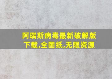 阿瑞斯病毒最新破解版下载,全图纸,无限资源