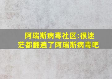 阿瑞斯病毒社区:很迷茫都翻遍了阿瑞斯病毒吧