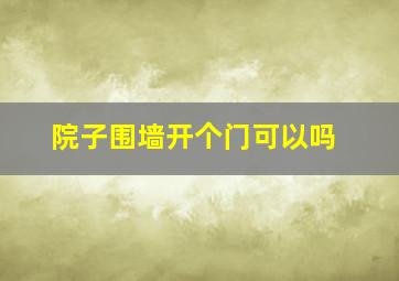 院子围墙开个门可以吗