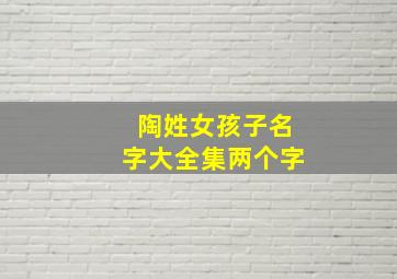 陶姓女孩子名字大全集两个字