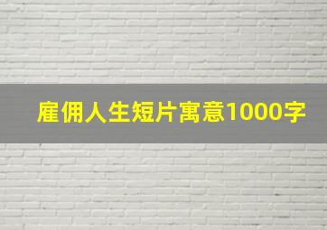 雇佣人生短片寓意1000字