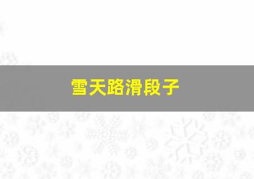 雪天路滑段子