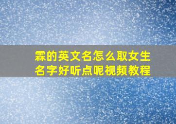 霖的英文名怎么取女生名字好听点呢视频教程