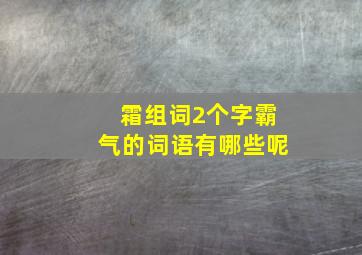 霜组词2个字霸气的词语有哪些呢