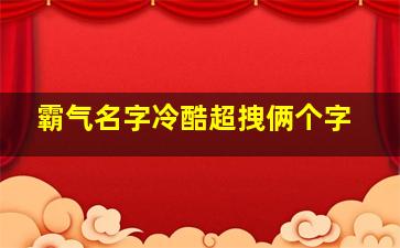 霸气名字冷酷超拽俩个字