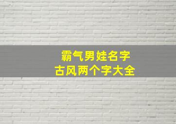 霸气男娃名字古风两个字大全