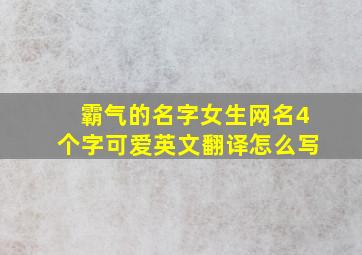 霸气的名字女生网名4个字可爱英文翻译怎么写