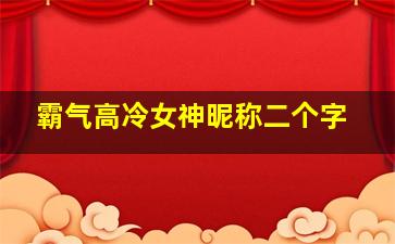 霸气高冷女神昵称二个字