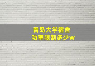 青岛大学宿舍功率限制多少w