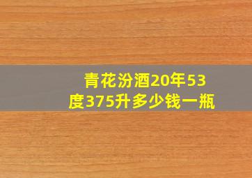 青花汾酒20年53度375升多少钱一瓶