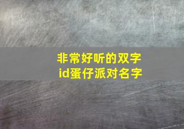 非常好听的双字id蛋仔派对名字