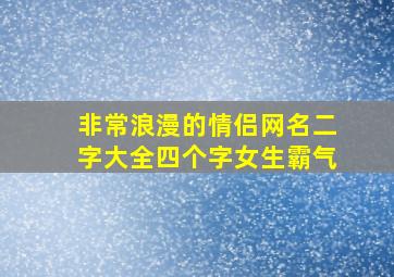 非常浪漫的情侣网名二字大全四个字女生霸气