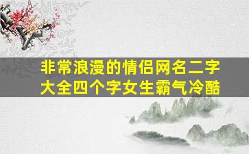 非常浪漫的情侣网名二字大全四个字女生霸气冷酷