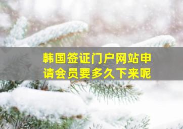 韩国签证门户网站申请会员要多久下来呢