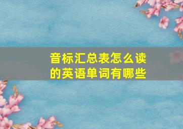 音标汇总表怎么读的英语单词有哪些