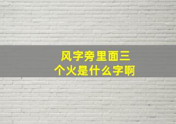 风字旁里面三个火是什么字啊