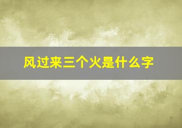 风过来三个火是什么字