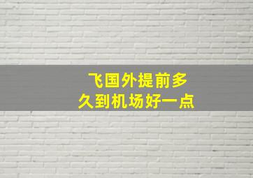 飞国外提前多久到机场好一点