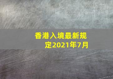 香港入境最新规定2021年7月