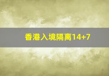 香港入境隔离14+7