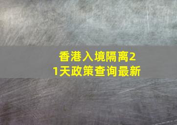 香港入境隔离21天政策查询最新