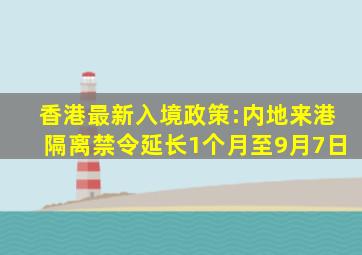 香港最新入境政策:内地来港隔离禁令延长1个月至9月7日