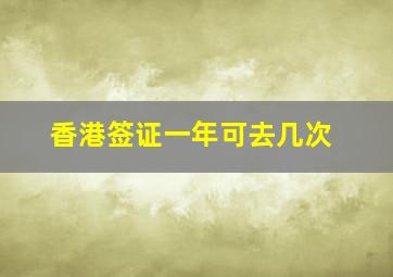 香港签证一年可去几次