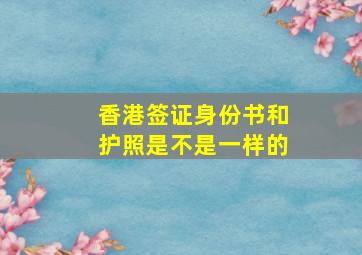 香港签证身份书和护照是不是一样的