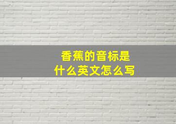 香蕉的音标是什么英文怎么写