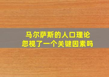 马尔萨斯的人口理论忽视了一个关键因素吗